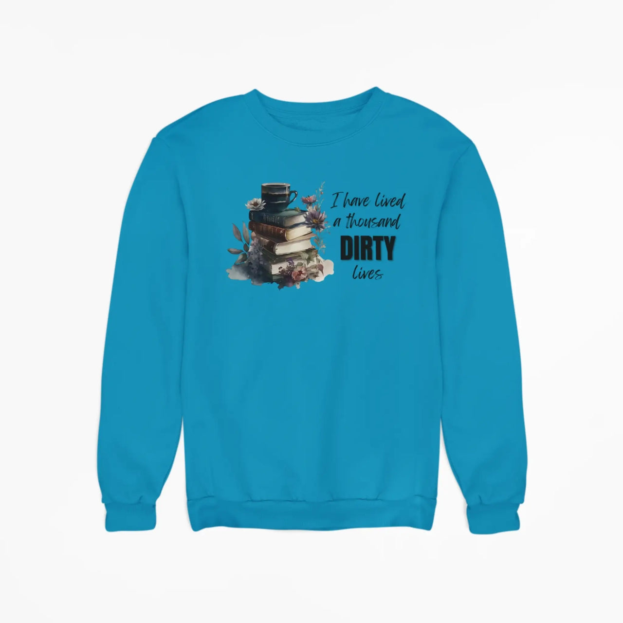 teal I have lived a thousand dirty lives sweatshirt v2 design A